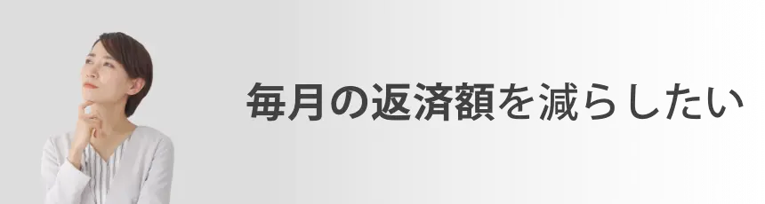 毎月の返済額を減らしたい